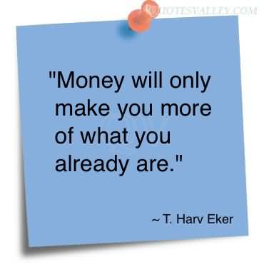 money-will-only-make-you-more-of-what-you-already-are